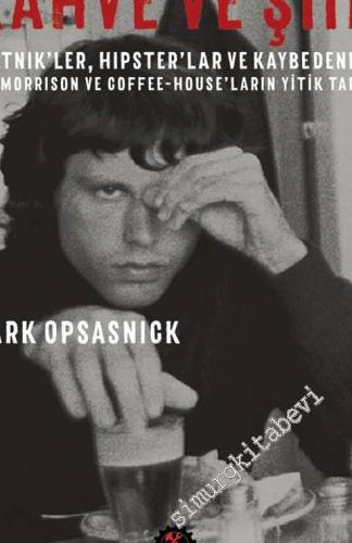Kahve ve Şiir: Beatnik'ler, Hipster'lar ve Kaybedenler : Jim Morrison ve Coffee-House'ların Yitik Tarihi -        2016