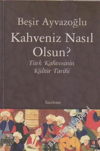 Kahveniz Nasıl Olsun ? Türk Kahvesinin Kültür Tarihi -