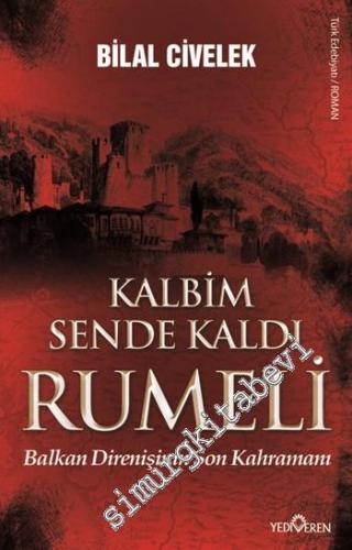 Kalbim Sende Kaldı Rumeli: Balkan Dİrenişinin Son Kahramanı -