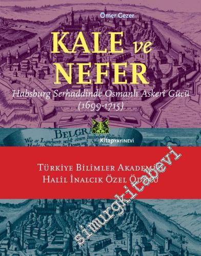 Kale ve Nefer : Habsburg Serhaddinde Osmanlı Askeri Gücü (1699 - 1715) -