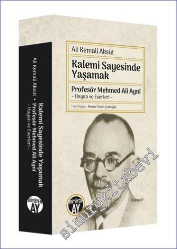 Kalemi Sayesinde Yaşamak : Profesör Mehmed Ali Ayni Hayatı ve Eserleri