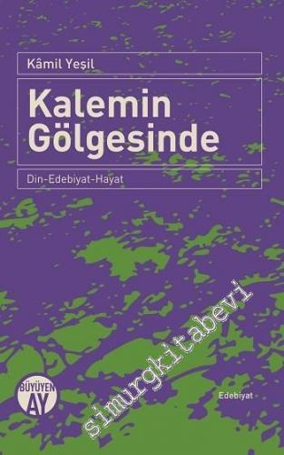 Kalemin Gölgesinde: Din, Edebiyat, Hayat -