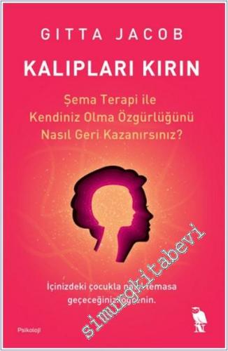 Kalıpları Kırın : Şema Terapi ile Kendiniz Olma Özgürlüğünü Nasıl Geri Kazanırsınız  - İçinizdeki Çocukla Nasıl Temasa Geçeceğinizi Öğrenin -        2024