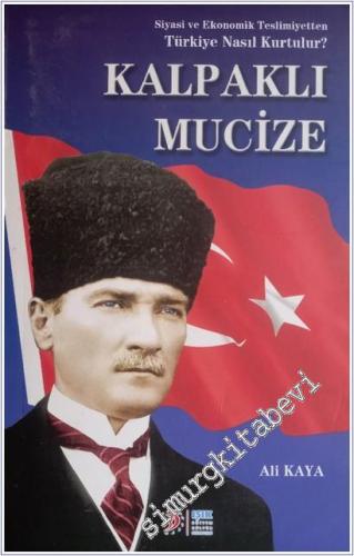 Kalpaklı Mucize : Siyasi ve Ekonomik Teslimiyetten Türkiye Nasıl Kurtulur ?  -        2008