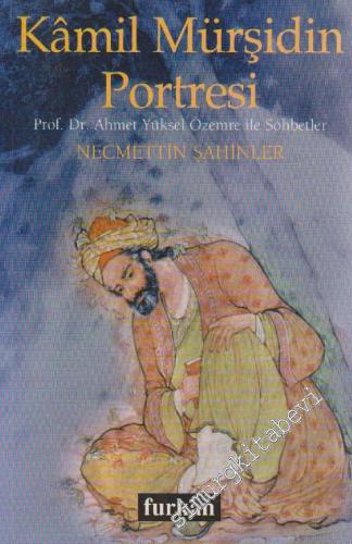 Kamil Mürşid'in Portresi: Prof. Dr. Ahmed Yüksel Özemre ile Sohbetler -
