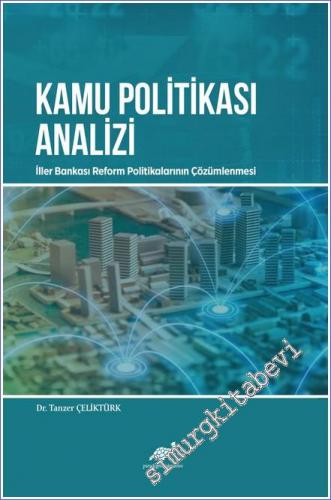 Kamu Politikasi Analizi : İller Bankası Reform Politikalarının Çözümlenmesi -        2021