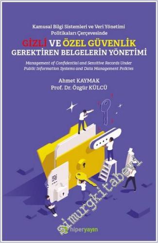 Kamusal Bilgi Sistemleri ve Veri Yönetimi Politikaları Çerçevesinde Gizli ve Özel Güvenlik Gerektiren Belgelerin Yönetimi -        2023