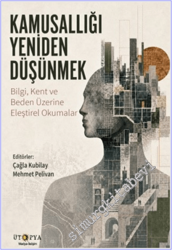 Kamusallığı Yeniden Düşünmek : Bilgi Kent ve Beden Üzerine Eleştirel Okumalar -