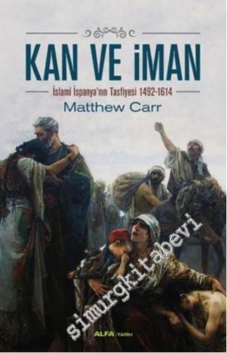 Kan ve İman: İslami İspanya'nın Tasfiyesi 1492 - 1614 -