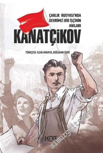 Kanatçikov : Çarlık Rusyası'nda Devrimci Bir İşçinin Anıları -        2024
