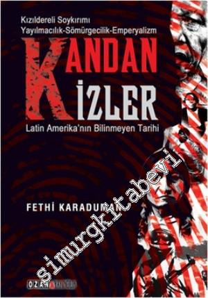 Kandan İzler: Latin Amerika'nın Bilinmeyen Tarihi - Kızılderili Soykırımı Yayılmacılık, Sömürgecilik, Emperyalizm -