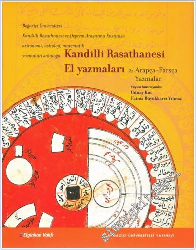 Kandilli Rasathanesi El Yazmaları: Astronomi Astroloji Matematik Yazmaları Kataloğu Cilt 2: Arapça - Farsça Yazmalar  -        2012