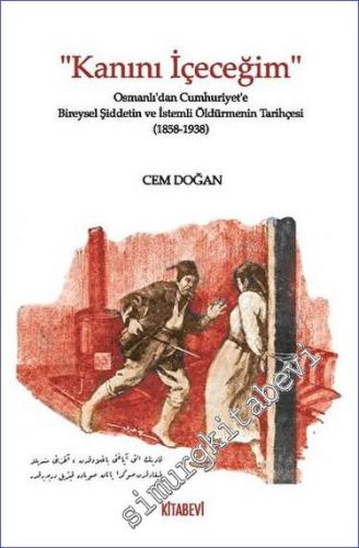 Kanını İçeceğim Osmanlı'dan Cumhuriyet'e Bireysel Şiddetin ve İstemli Öldürmenin Tarihçesi (1858-1938) -        2023