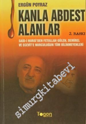 Kanla Abdest Alanlar: Said - i Nursi'den Fetullah Gülen, Demirel ve Ecevit'e Nurculuğun Tüm Bilinmeyenleri -