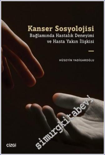 Kanser Sosyolojisi Bağlamında Hastalık Deneyimi ve Hasta Yakın İlişkisi -        2023
