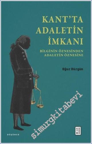 Kant'ta Adaletin İmkanı : Bilginin Öznesinden Adaletin Öznesine -        2024