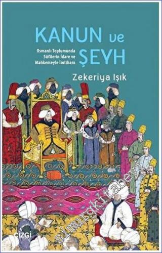 Kanun ve Şeyh : Osmanlı Toplumunda Sufîlerin İdare ve Mahkemeyle İmtih