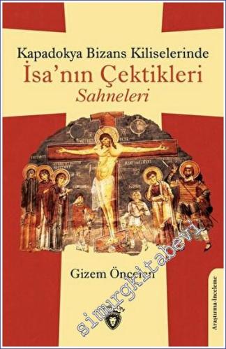 Kapadokya Bizans Kiliselerinde İsa'nın Çektikleri Sahneleri - 2023