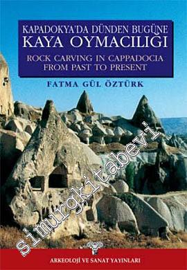Kapadokya'da Dünden Bugüne Kaya Oymacılığı = Rock Carving in Cappadocia From Past To Present -        2009