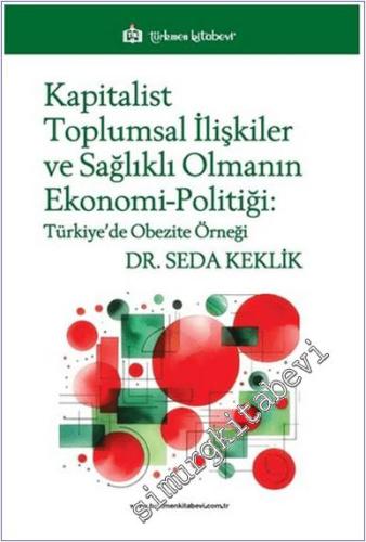 Kapitalist Toplumsal İlişkiler ve Sağlıklı Olmanın Ekonomi-Politiği : Türkiye'de Obezite Örneği -        2025