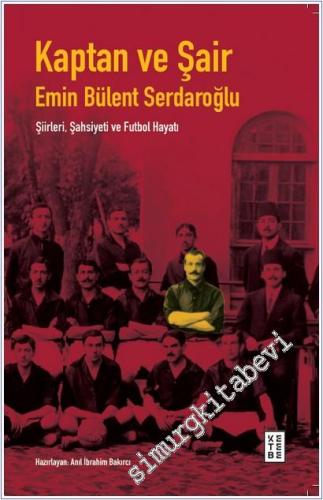 Kaptan ve Şair: Emin Bülent Serdaroğlu Şiirleri, Şahsiyeti ve Futbol Hayatı -        2025