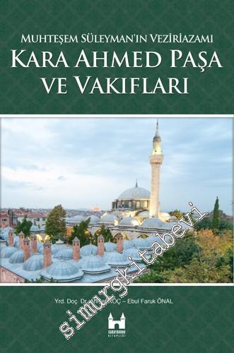 Kara Ahmed Paşa ve Vakıfları : Muhteşem Süleyman'ın Veziriazamı -