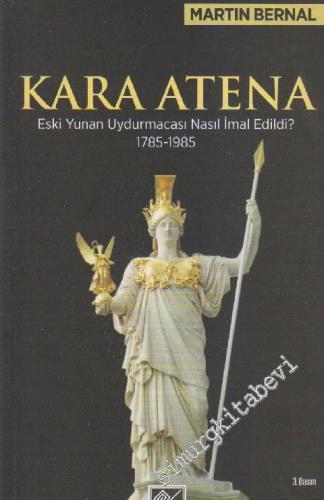 Kara Atena: Eski Yunanistan Uydurmacası Nasıl İmal Edildi (1785 - 1985) -        2014