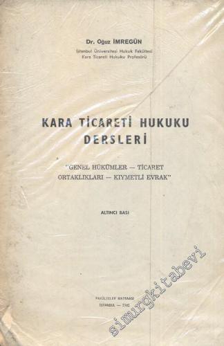 Kara Ticareti Hukuku Dersleri: Genel Hükümler, Ticaret Ortaklıkları, Kıymetli Evrak -