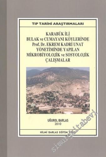 Karabük İli Bulak ve Cumayanı Köylerinde Prof. Dr. Ekrem Kadri Unat Yönetiminde Yapılan Mikrobiyolojik ve Sosyolojik Çalışmalar -