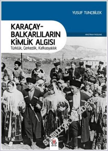 Karaçay - Balkarlıların Kimlik Algısı : Türklük Çerkezlik Kafkasyalılık -        2025