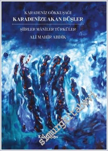 Karadenize Akan Düşler – Şiirler Maniler Türküler – Karadeniz Gökkuşağı -        2024