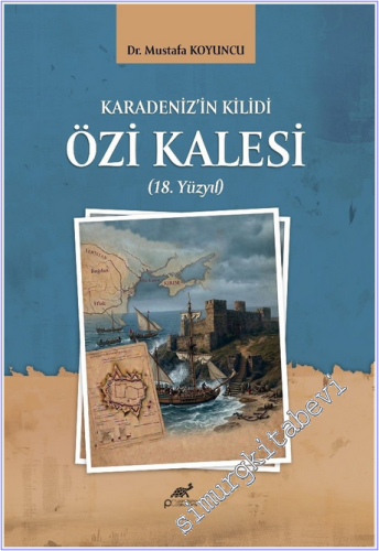 Karadeniz'in Kilidi Özi Kalesi (18. Yüzyıl) -