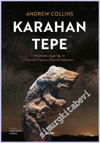 Karahan Tepe : Annunaki Uygarlığı ve Cennet Yılanının Kozmik Kökenleri