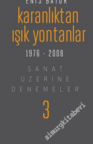 Karanlıktan Işık Yontanlar 1976 - 2008: Sanat Üzerine Denemeler 3 -