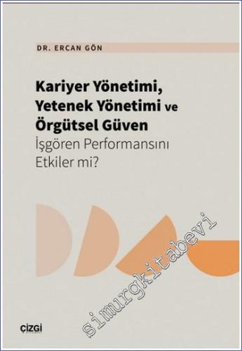Kariyer Yönetimi Yetenek Yönetimi ve Örgütsel Güven İşgören Performansını Etkiler mi -        2024