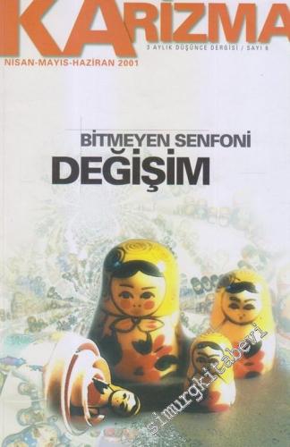 Karizma: 3 Aylık Düşünce Dergisi : Bitmeyen Senfoni Değişim - Sayı: 6      Nisan - Mayıs - Haziran 2001