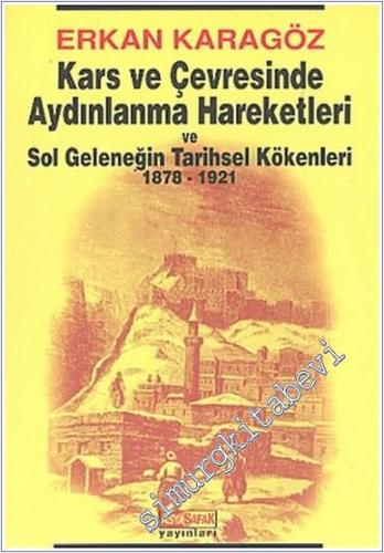 Kars ve Çevresinde Aydınlanma Hareketleri ve Sol Geleneğin Tarihsel Kökenleri (1878 - 1921) -        2005