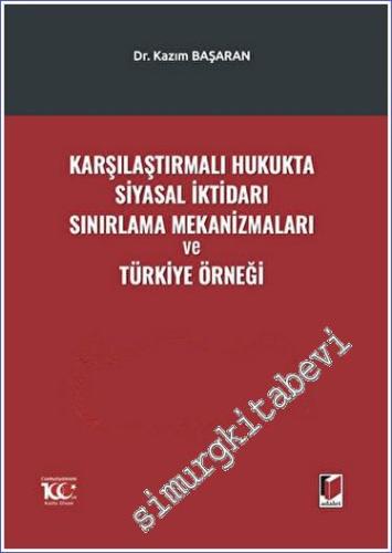 Karşılaştırmalı Hukukta Siyasal İktidarı Sınırlama Mekanizmaları ve Türkiye Örneği -        2023