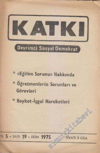Katkı - Devrimci Sosyal Demokrat Dergisi - Dosya: “Eğitim Sorunu” Hakkında - Öğretmenlerin Sorunları ve Görevleri - Boykot - İşgal Hareketleri - Sayı: 19    5  Ekim