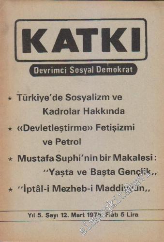Katkı - Devrimci Sosyal Demokrat Dergisi - Dosya: Türkiye'de Sosyalizm ve Kadrolar Hakkında - “Devletleştirme” Fetişizmi ve Petrol - Mustafa Suphi'nin Bir Makalesi: “Yaşta ve Başta Gençlik” - “İptal-i Mezheb-i Maddiyyün” - Sayı: 12    5  Mart
