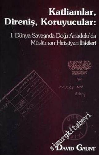 Katliamlar, Direniş, Koruyucular: 1. Dünya Savaşında Doğu Anadolu'da Müslüman - Hristiyan İlişkileri -
