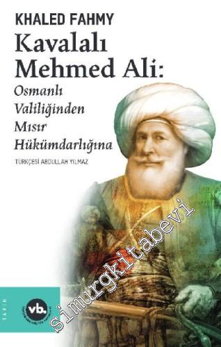 Kavalalı Mehmed Ali : Osmanlı Valiliğinden Mısır Hükümdarlığına -        2020