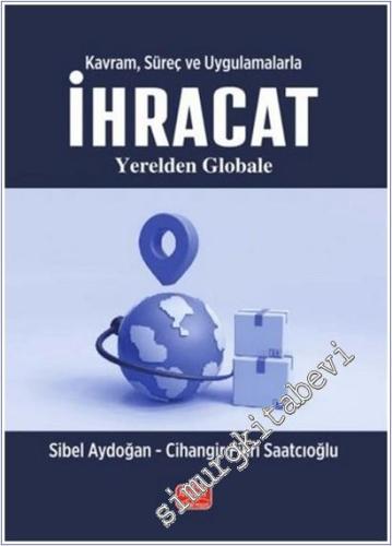 Kavram Süreç ve Uygulamalarla İhracat : Yerelden Globale -        2025