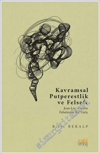 Kavramsal Putperestlik ve Felsefe : Jean-Luc Marion Felsefesine Bir Giriş - 2025