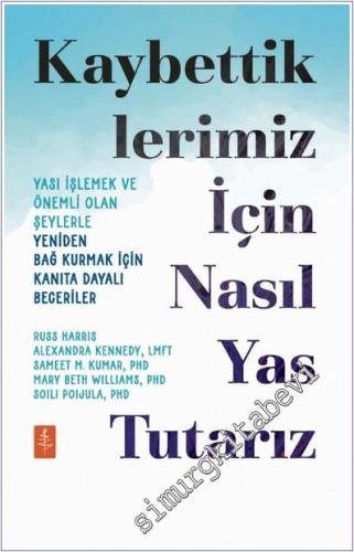 Kaybettiklerimiz İçin Nasıl Yas Tutarız : Yası İşlemek ve Önemli Olan Şeylerle Yeniden Bağ Kurmak İçin Kanıta Dayalı Beceriler -        2025