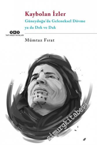 Kaybolan İzler: Güneydoğu'da Geleneksel Dövme ya da Dek ve Dak -