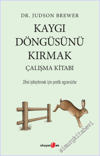 Kaygı Döngüsünü Kırmak - Çalışma Kitabı : Zihni İyileştirmek İçin Prat