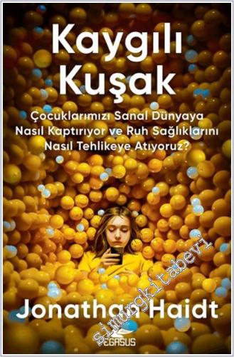Kaygılı Kuşak : Çocuklarımızı Sanal Dünyaya Nasıl Kaptırıyor ve Ruh Sağlıklarını Nasıl Tehlikeye Atıyoruz -        2025