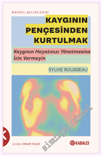 Kaygının Pençesinden Kurtulmak: Kaygının Hayatınızı Yönetmesine İzin V