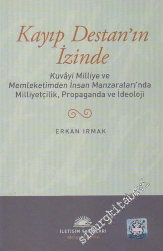 Kayıp Destan'ın İzinde: Kuvâyi Milliye ve Memleketimden İnsan Manzaraları'nda Milliyetçilik, Propaganda ve İdeoloji -